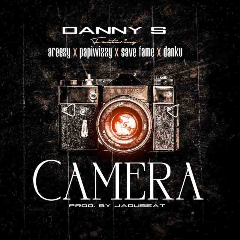 Danny S - Camera ft Areezy, Papiwizzy, Savefame
