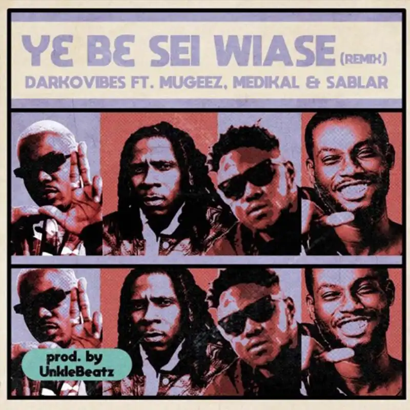 Darkovibes ft Mugeez, Sablar & Medikal – Y3 B3 Sei Wiase (Remix)