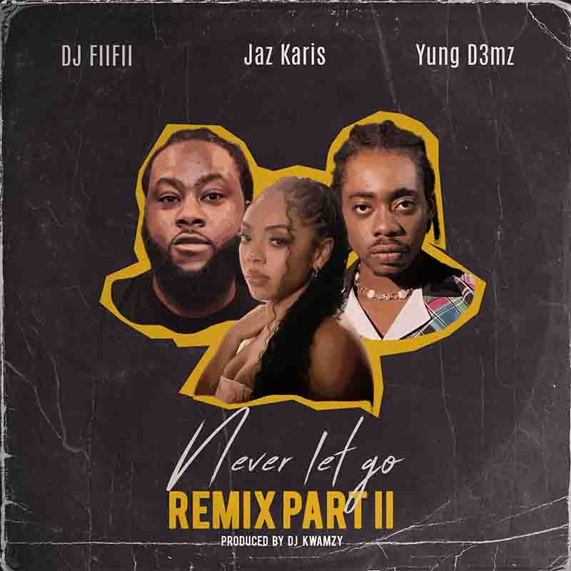 Dj Fiifii Never Let Go Remix Part 2 Ft Jaz Karis And Yung D3mz