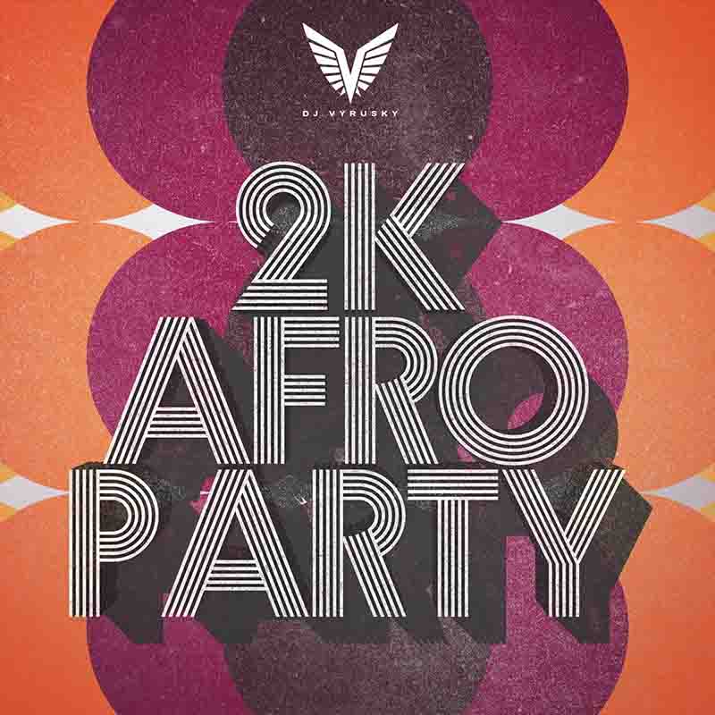 Dj vyrusky - 2K Afro Party (DJ Mixtape MP3 Download)