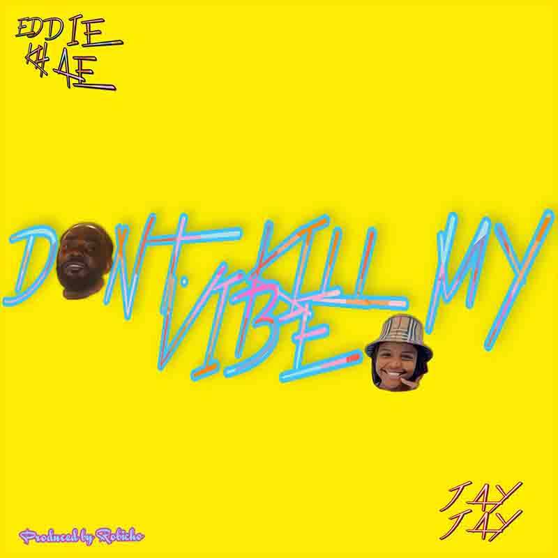 Eddie Khae - Don’t Kill My Vibe ft JayJayy (Prod by Robicho)