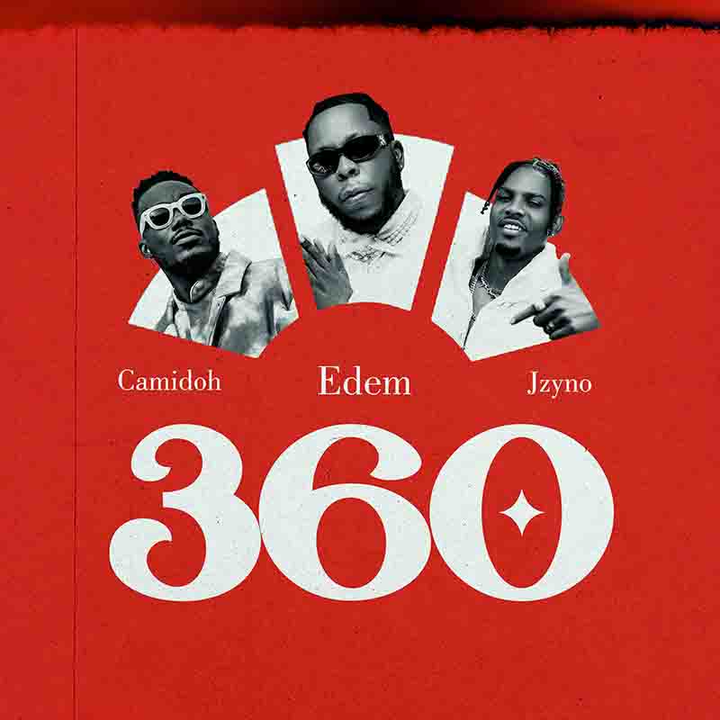Edem, Camidoh, JZyNo - 360 (Ghana MP3 Music)