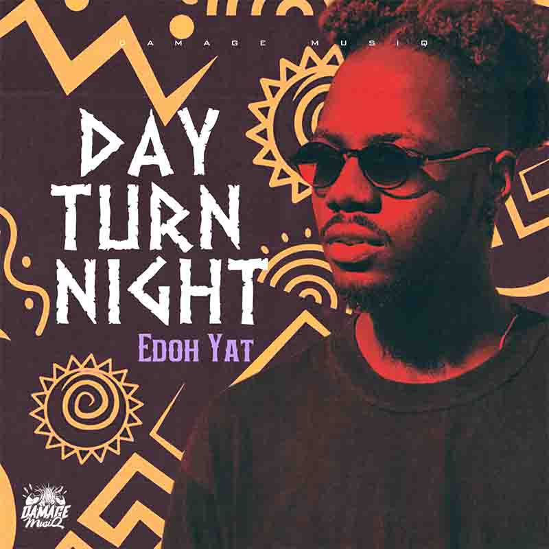 Edoh Yat - Day Turn Night ft Daamage Musiq