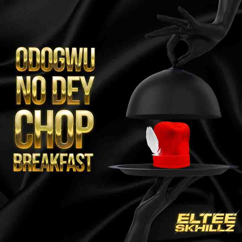 Eltee Skhillz - Breakfast (Odogwu No Dey Chop Breakfast)