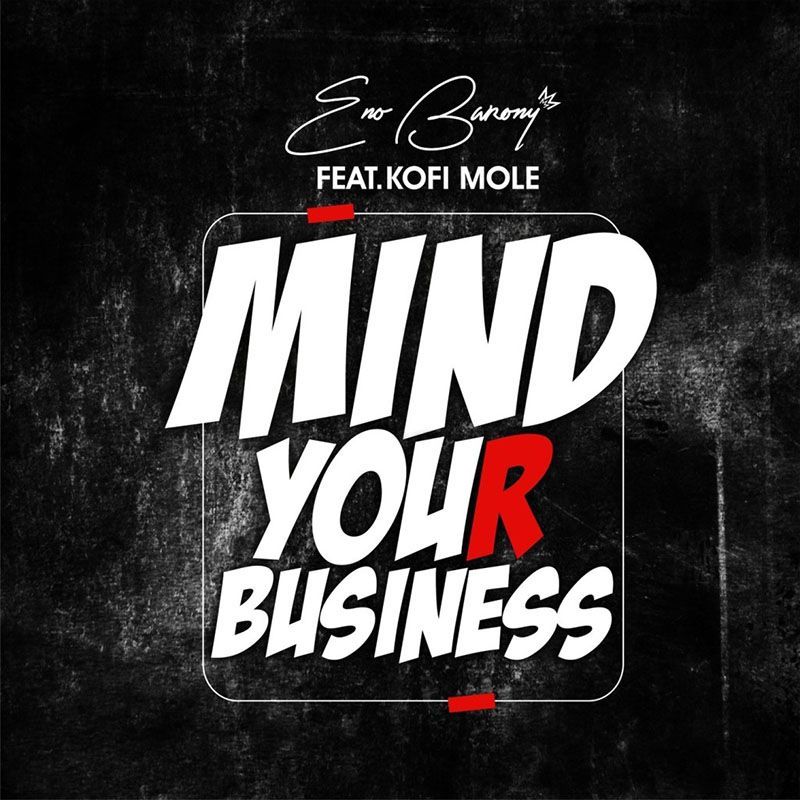Eno Barony ft. Kofi Mole – Mind Your Business