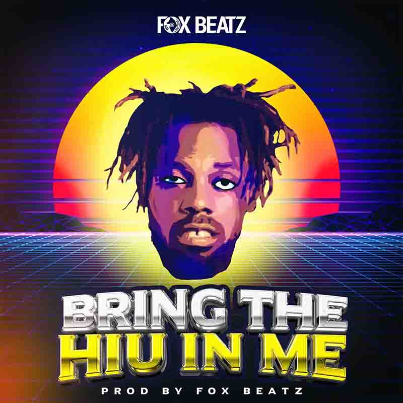 Fox Beatz - Bring The Hiu In Me (Ghana MP3)