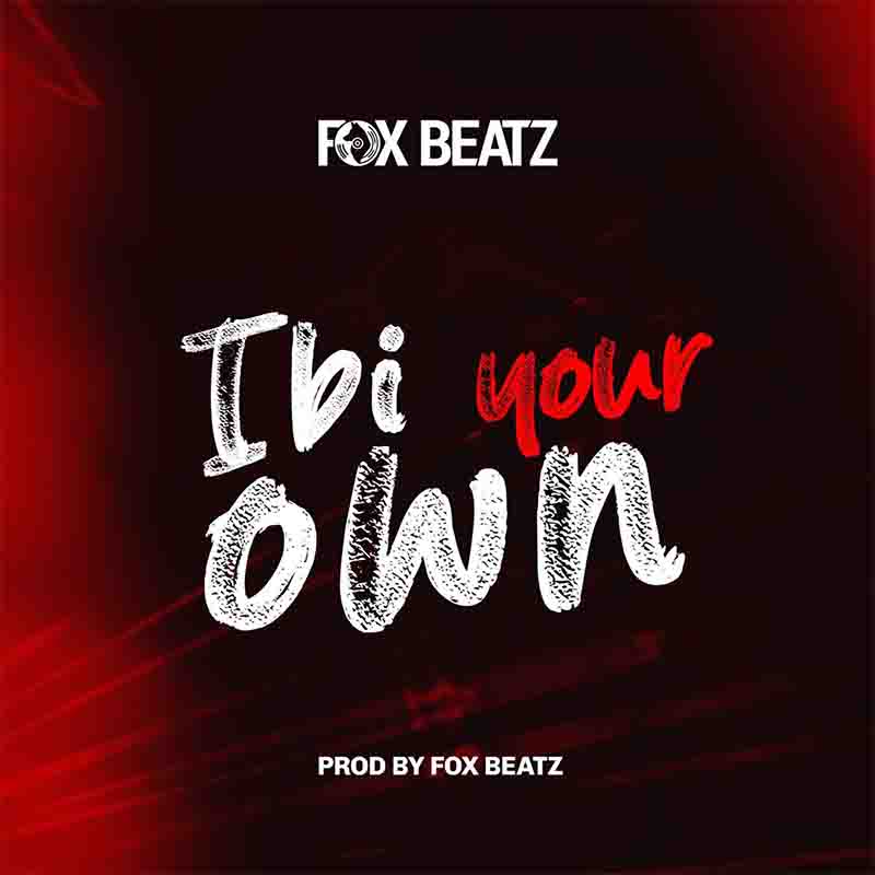 Fox Beatz - Ibi Your Own (Produced by Fox Beatz)