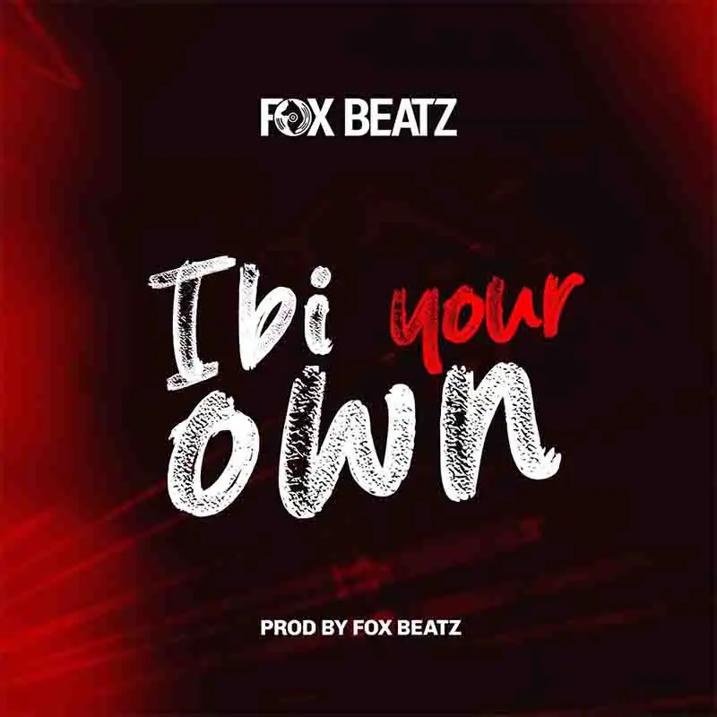 Fox Beatz - Ibi Your Own (Produced by Fox Beatz)