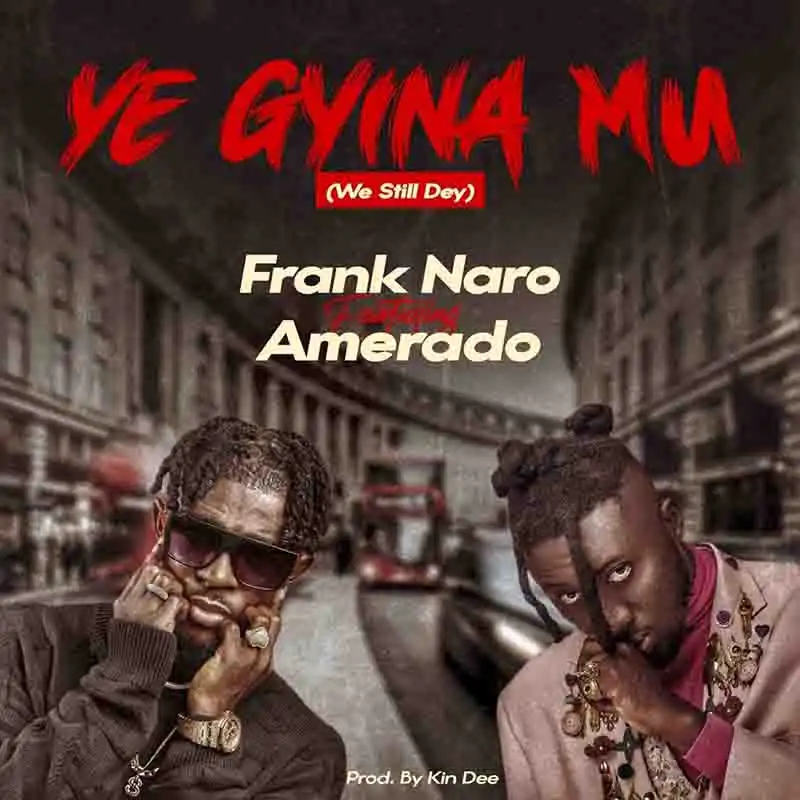 Frank Naro - Ye Gyina Mu ft Amerado (We Still Dey)