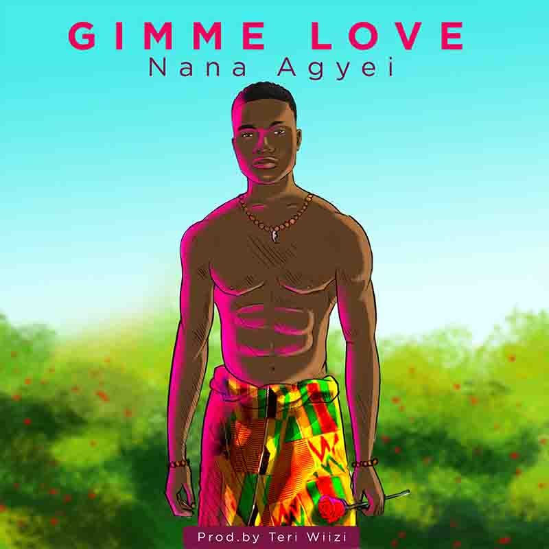 Nana Agyei - Gimme Love (Prod by Teri Wiizi)