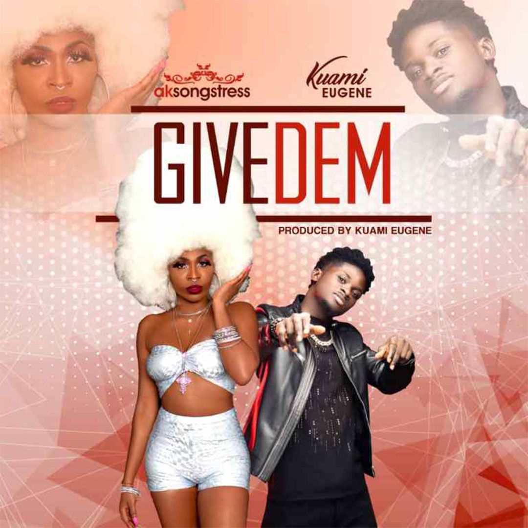 AK Songstress ft. Kuami Eugene – Give Dem (Prod. by Kuami Eugene)