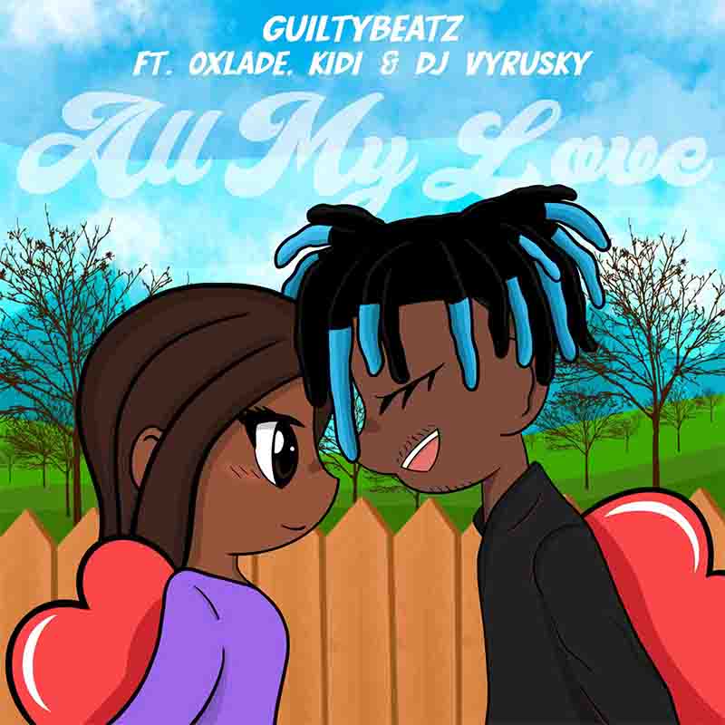GuiltyBeatz - All My Love ft Oxlade x KiDi x DJ Vyrusky