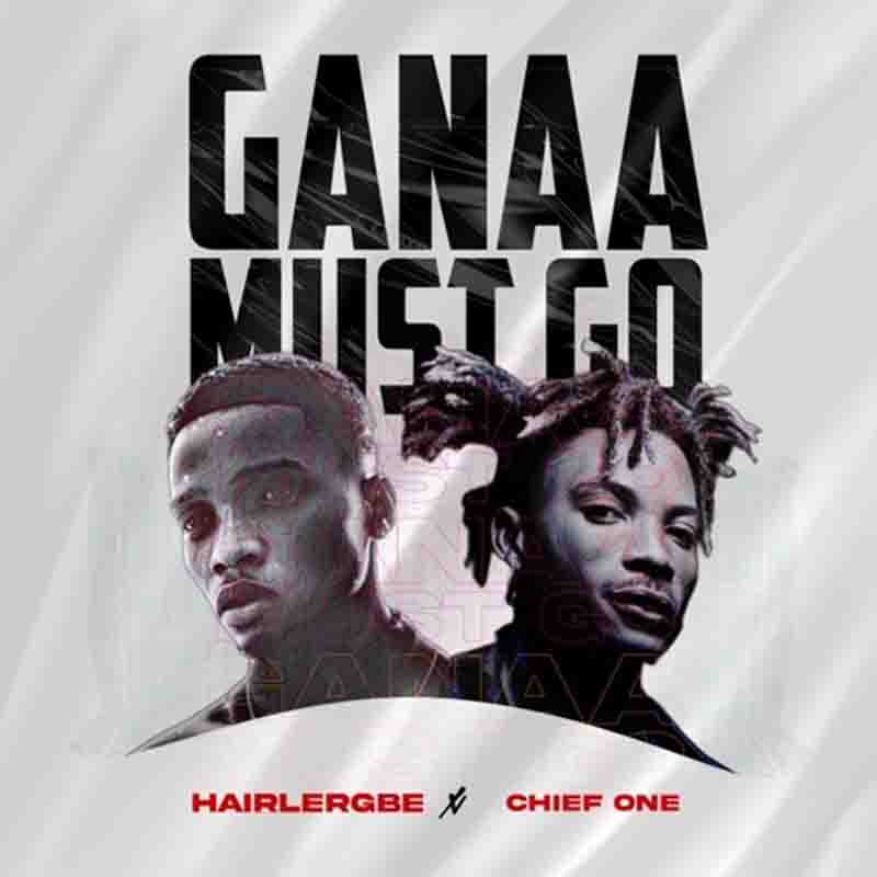 Hairlergbe Ganaa Must Go ft Chief One