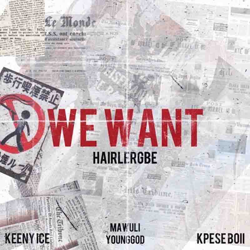 Hairlergbe - We want ft Keeny Ice, Mawuli Younggod & Kpese Boii