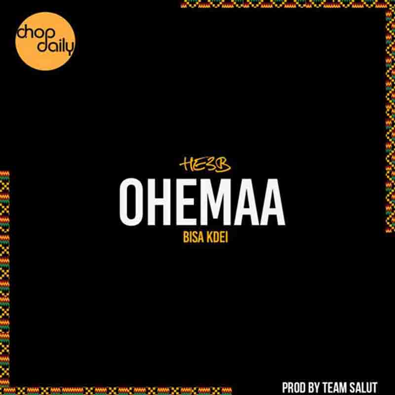 Chop Daily & He3B - Ohemaa Ft Bisa Kdei (Prod by Team Salut)