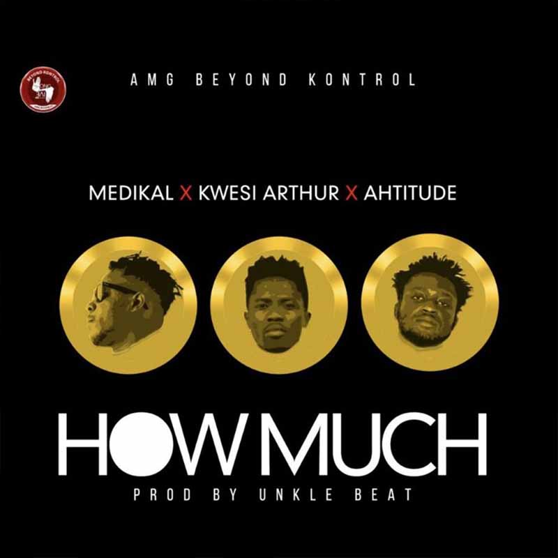 Medikal x Kwesi Arthur x Ahtitude – How Much (Prod. By Unkle Beatz)