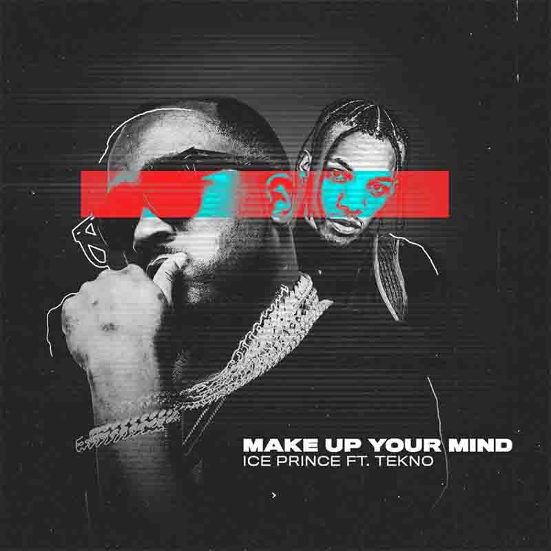 Ice Prince Make Up Your Mind Ft Tekno