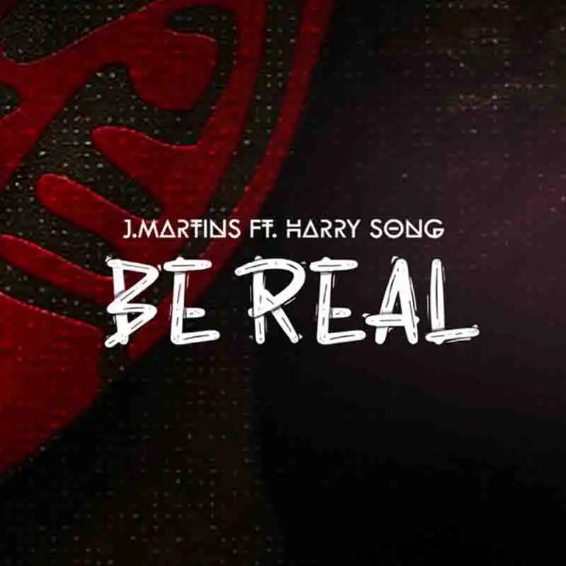 J Martins - Be Real ft Harrysong (Naija Afrobeat)