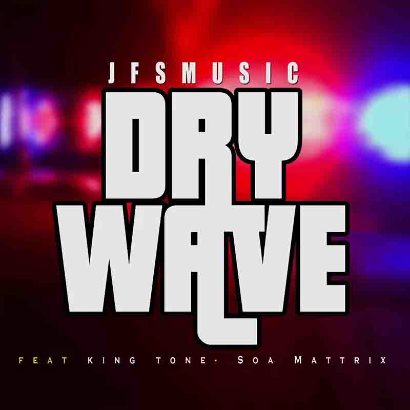 JFS Music - Dry Wave ft King Tone SA & SOA Mattrix