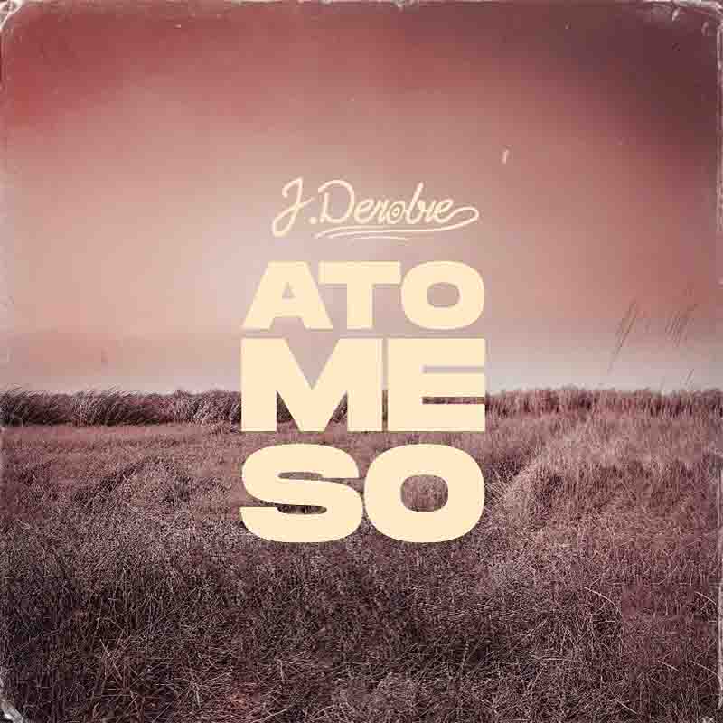 J Derobie - Ato Me So (Produced by MOG Beatz) - Ghana MP3