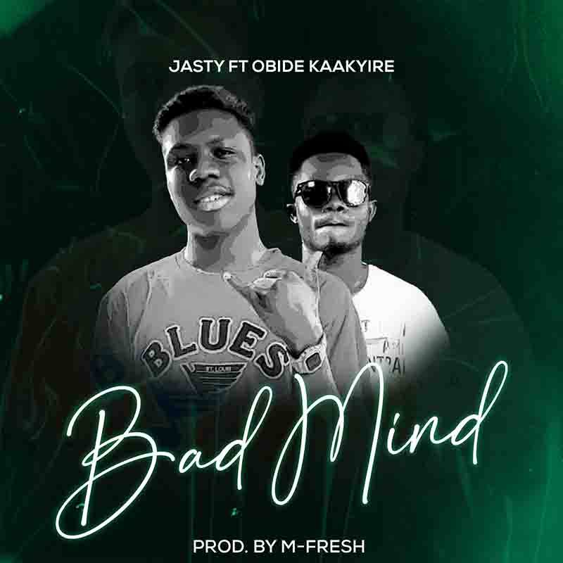 Jasty - Bad Mind ft Obide Kaakyire (Produced by M-Fresh)