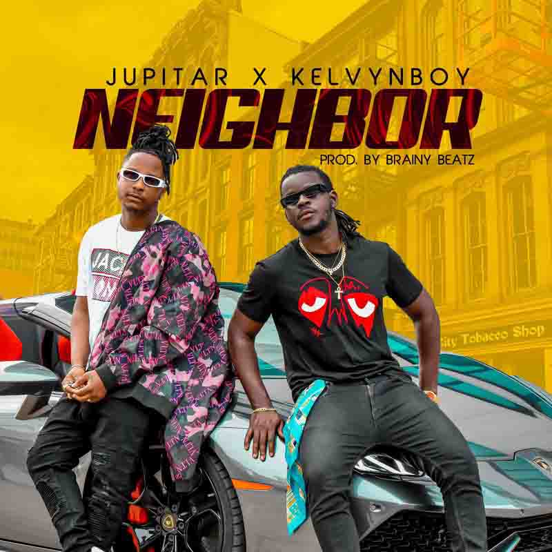 Jupitar – Neighbor ft Kelvyn Boy (Prod by Brainy Beatz)