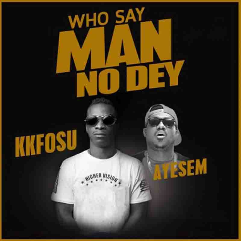 KK Fosu Who Say Man No Dey ft Ayesem