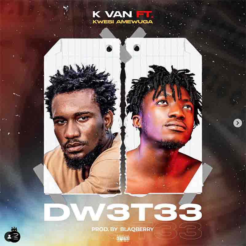 K Van - Dw3t33 ft Kwesi Amewuga (Prod by BlaqBerry Beatz)