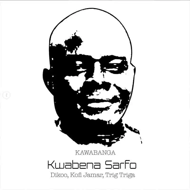 Kawabanga - Kwabena Sarfo ft Dikoo, Trig Triga & Kofi Jamar