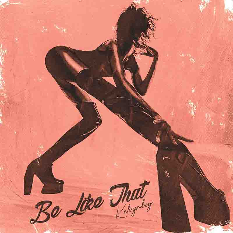 Kelvyn Boy - Be Like That (Ghana MP3 Music 2023)