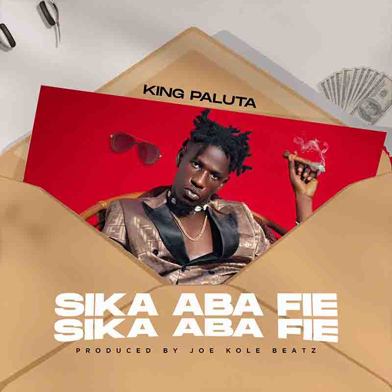 King Paluta - Sika Aba Fie (Prod by Joe Kole Beatz)
