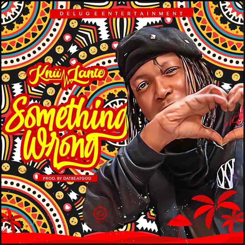 Knii Lante - Something Wrong (Produced by DatBeatGod)
