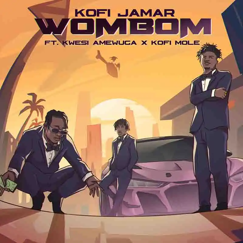Kofi Jamar - Wombom ft Kwesi Amewuga & Kofi Mole