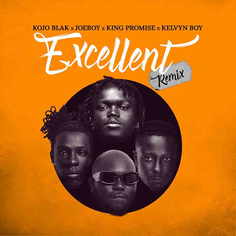 KOJO BLAK - Excellent (Remix) ft Joeboy, King Promise, Kelvyn Boy 