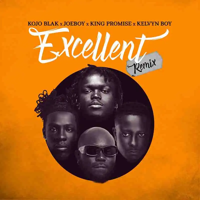 KOJO BLAK - Excellent (Remix) ft Joeboy, King Promise, Kelvyn Boy 