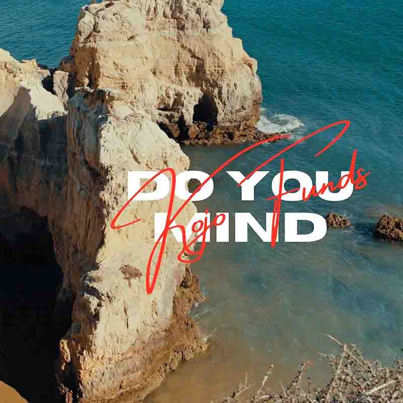 Kojo Funds - Do You Mind (Full MP3 Music) - Afrobeats 2022