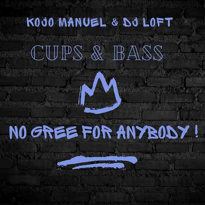 DJ Loft x Kojo Manuel - Cups and Bass Mix (No Gree for Anybody)