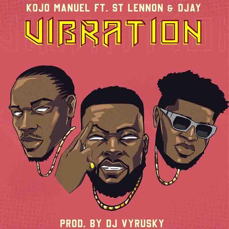 Kojo Manuel - Vibration ft St Lennon & Djay (Prod by Vyrusky)