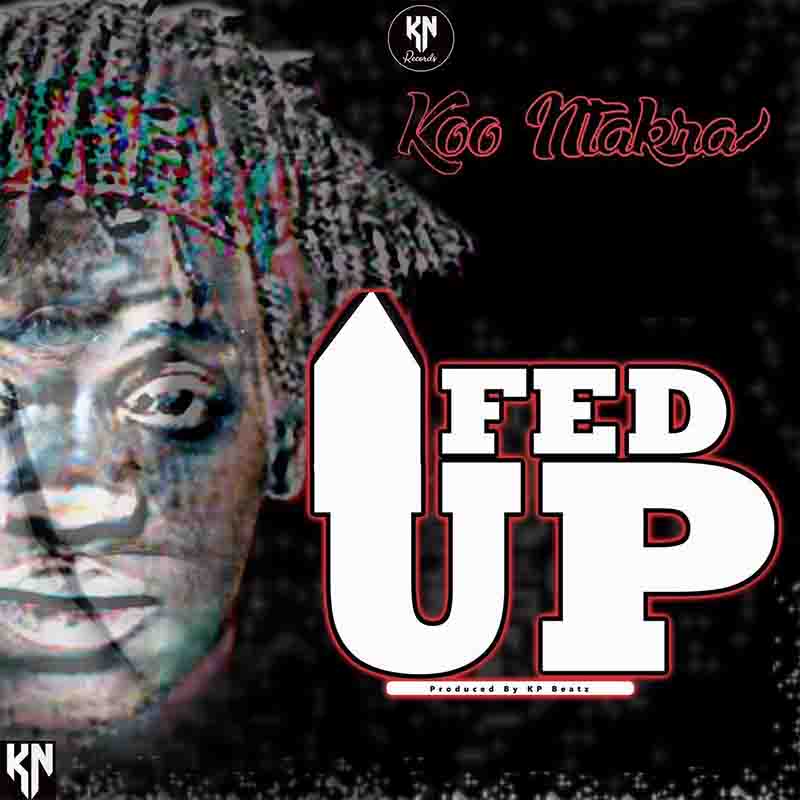 Koo Ntakra - Fed Up (Produce by KP Beatz) - Ghana MP3