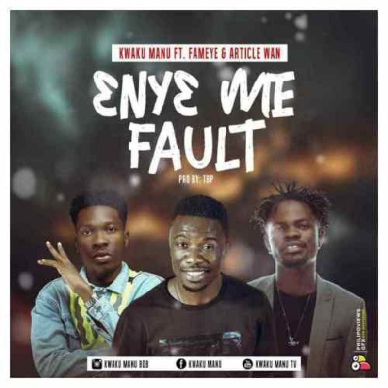 Kwaku Manu ft. Fameye & Article Wan – Eny3 Me Fault