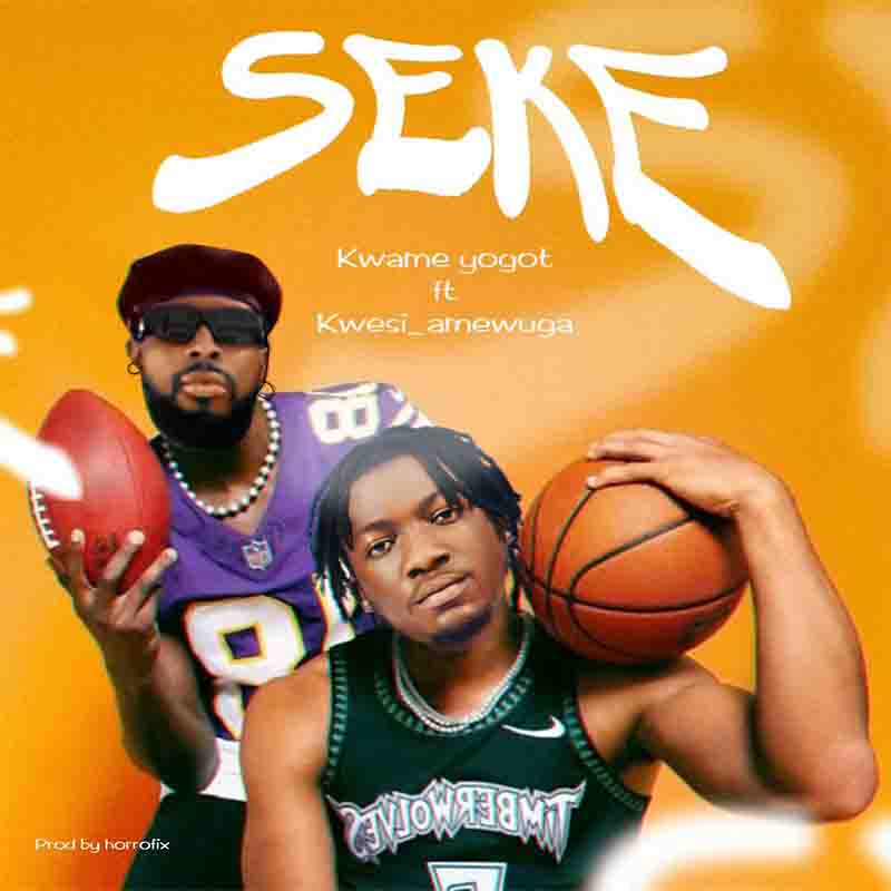 Kwame Yogot Seke ft Kwesi Amewuga