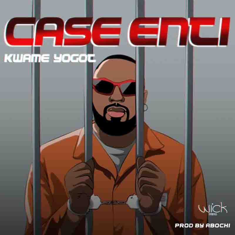 Kwame Yogot - Case Nti (Prod by Abochi)