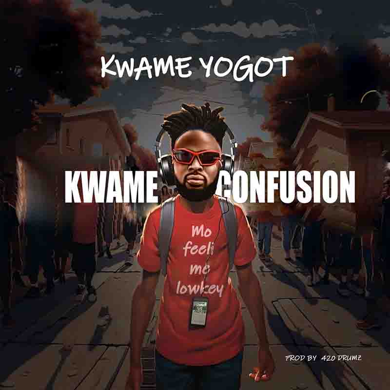 Kwame Yogot - Kwame Confusion (Pord by 420 Drums)