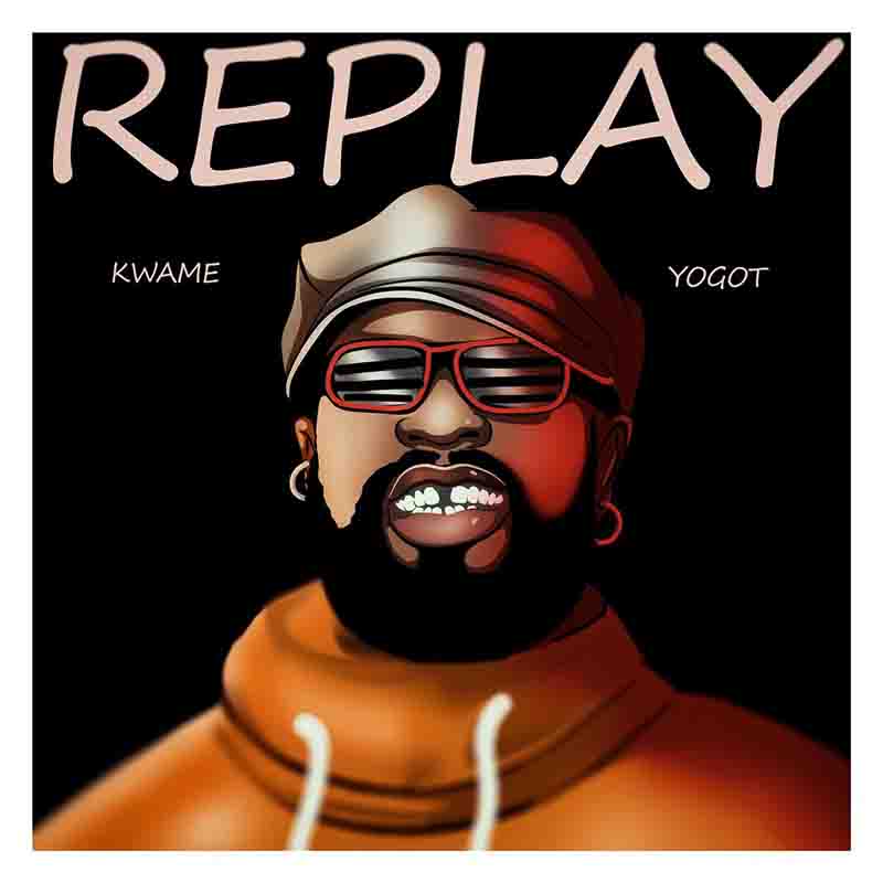 Kwame Yogot - Replay (Ghana MP3)