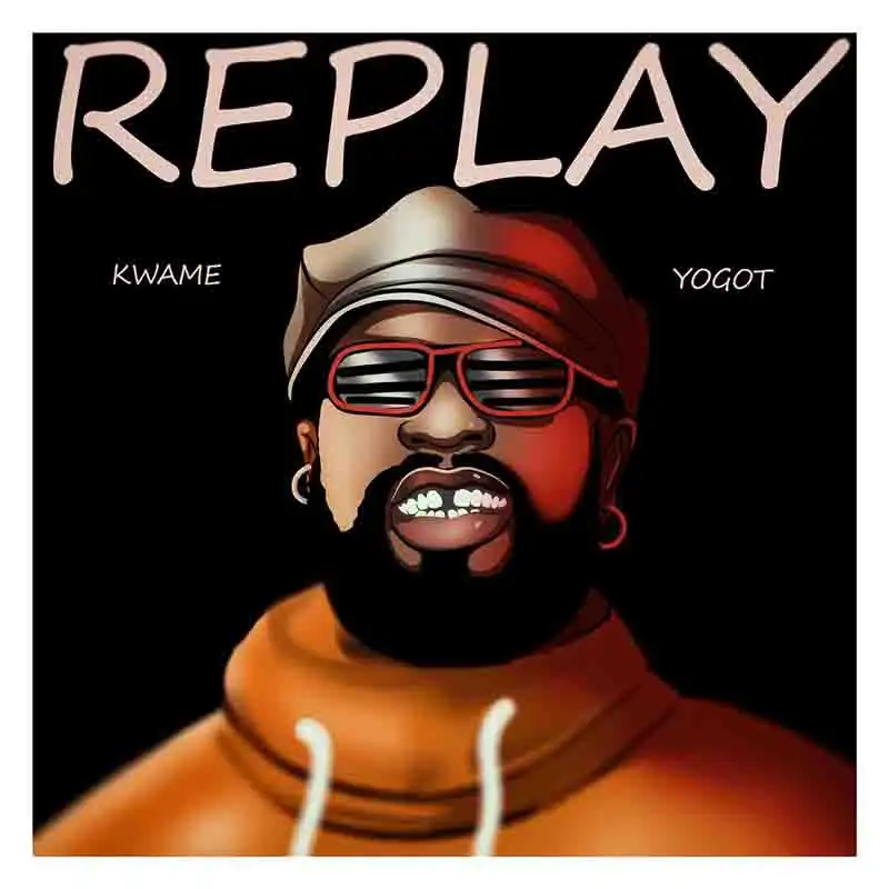 Kwame Yogot - Replay (Ghana MP3)