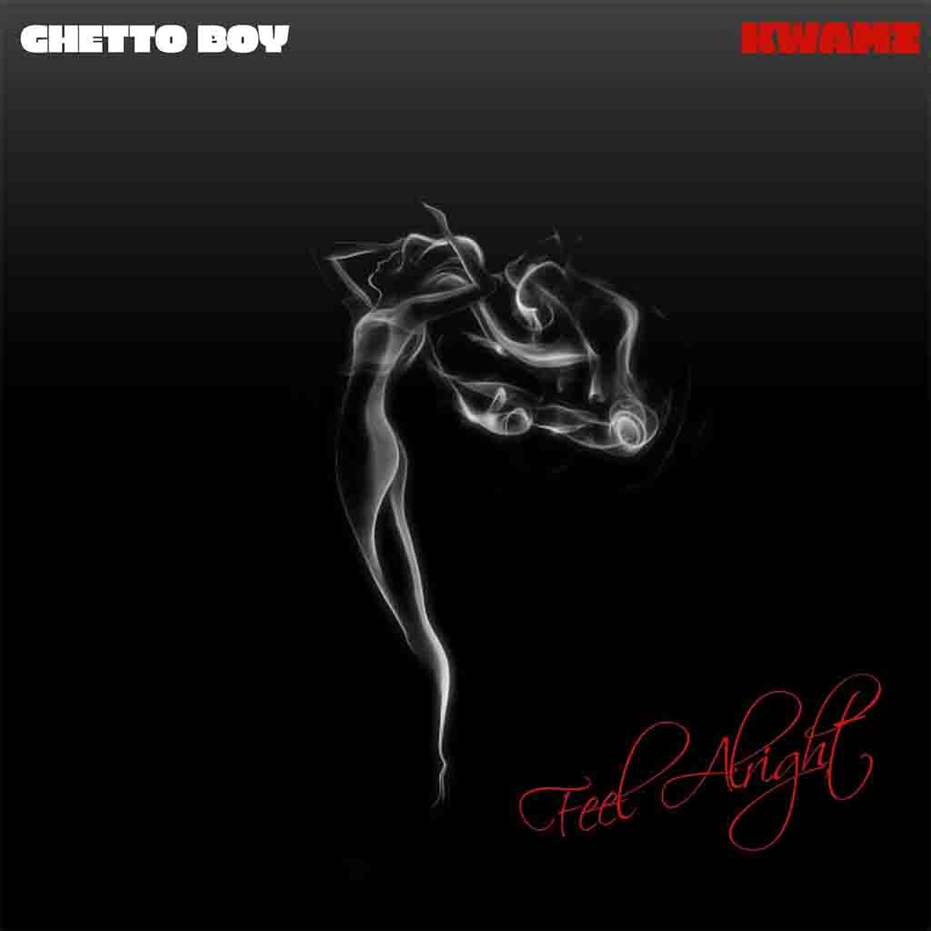 Kwamz - Feel Alright ft Ghetto Boy (Prod by Groovywrldd)