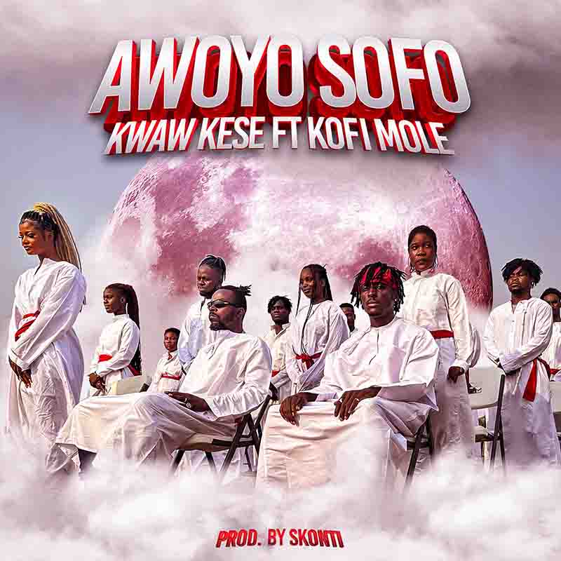 Kwaw Kese Awoyo Sofo ft Kofi Mole