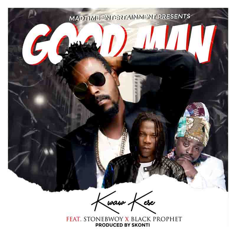 Kwaw Kese – Good Man Ft Stonebwoy x Black Prophet