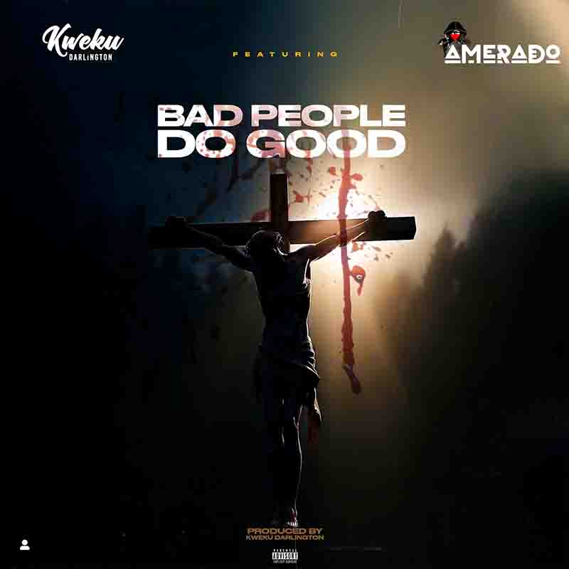 Kweku Darlington - Bad People Do Good ft Amerado