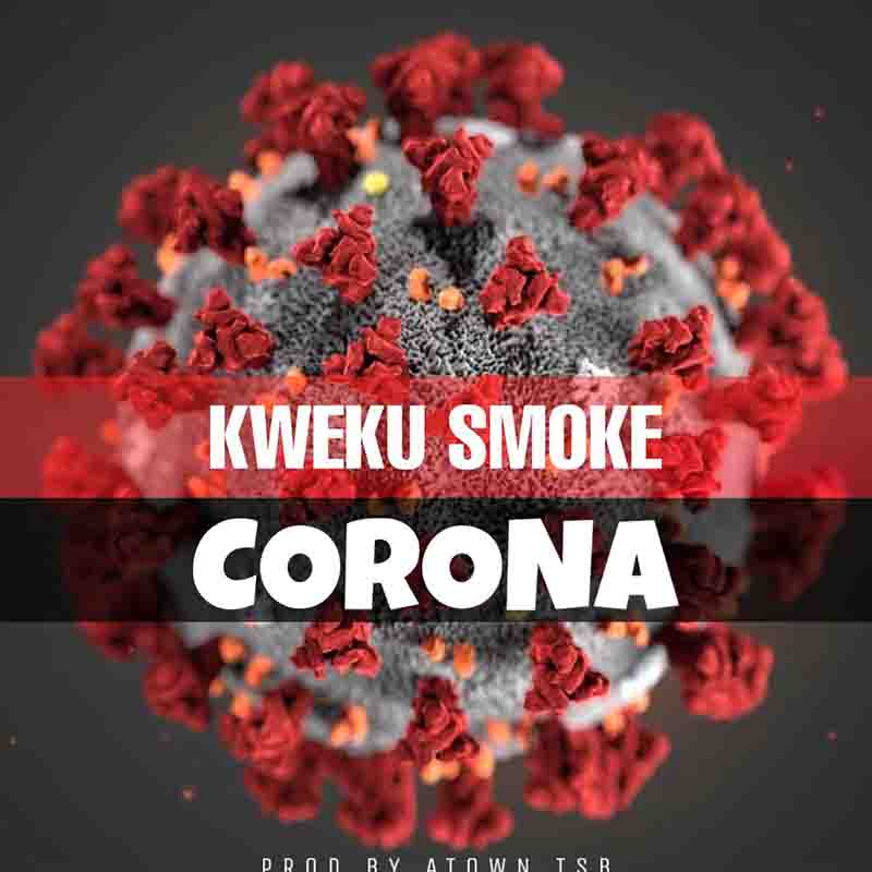 Kweku Smoke – Corona (Prod. By Atown Tsb)